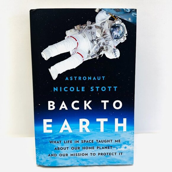 BACK TO EARTH What Life in Space Taught Me About Our Home Planet by Nicole Stott - Picture 1 of 6